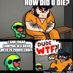 Brawl Stars meme template | HOW DID U DIE? I SAW EDGAR CAMPING IN A BUSH WITH 20 POWER CUBES | image tagged in brawl stars meme template | made w/ Imgflip meme maker