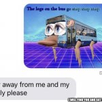 Evil bus | I WILL FIND YOU AND EAT YOUR NARLY TOES | image tagged in the wheels on the bus | made w/ Imgflip meme maker