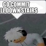 Go Commit Fall Down Stairs meme