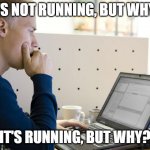 Visual confusion of a Prorammer | IT'S NOT RUNNING, BUT WHY? IT'S RUNNING, BUT WHY? | image tagged in programmer,programming,memes,so true memes,coding | made w/ Imgflip meme maker