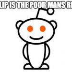 Reddit Vs imgflip | IMGFLIP IS THE POOR MANS REDDIT | image tagged in reddit | made w/ Imgflip meme maker