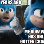 *siiiiigh* | ME 5 YEARS AGO; ME NOW WHO HAS ONLY GOTTEN CRINGIER | image tagged in sonic movie old vs new | made w/ Imgflip meme maker