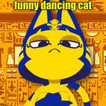 aaa im bored af aaaaa | funny dancing cat | image tagged in ankha | made w/ Imgflip meme maker