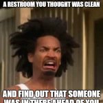 Wait a minute... | THAT LOOK WHEN YOU WALK INTO A RESTROOM YOU THOUGHT WAS CLEAN; AND FIND OUT THAT SOMEONE WAS IN THERE AHEAD OF YOU | image tagged in ewww,awful,smell,smelly,bathroom,funny memes | made w/ Imgflip meme maker