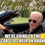 Joe Biden Get In Loser | WE'RE GOING TO THE NASCARS TO CHEER ON BRANDON | image tagged in joe biden get in loser | made w/ Imgflip meme maker