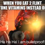 haha i am bulletproof lmao | WHEN YOU EAT 2 FLINT STONE VITAMINS INSTEAD OF 1 | image tagged in haha i am bulletproof lmao | made w/ Imgflip meme maker