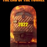 Light at the end of the tunnel | THE LIGHT AT THE END OF THE TUNNEL; 2022 | image tagged in light at the end of the tunnel | made w/ Imgflip meme maker