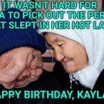 Russian Radiation Testing on Citizens | IT WASN'T HARD FOR KAYLA TO PICK OUT THE PERSON THAT SLEPT IN HER HOT LAB. HAPPY BIRTHDAY, KAYLA! | image tagged in russian radiation testing on citizens | made w/ Imgflip meme maker