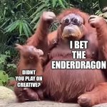 Swaggy Monkey First Meme | I BET THE ENDERDRAGON; DIDNT YOU PLAY ON CREATIVE? | image tagged in swaggy monkey,monkey,minecraft,swag,sunglasses,new | made w/ Imgflip meme maker
