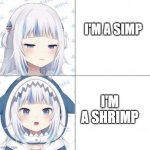 Happy Gawr Gura | I'M A SIMP; I'M A SHRIMP | image tagged in gawr gura | made w/ Imgflip meme maker