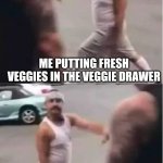 cholo walk forgot | ME PUTTING FRESH VEGGIES IN THE VEGGIE DRAWER; ME THROWING THEM IN THE COMPOST BECAUSE I FORGOT THEY WERE IN THE VEGGIE DRAWER | image tagged in cholo walk forgot | made w/ Imgflip meme maker