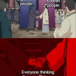 People | Korean people; Japanese people; Everyone thinking they are Chinese | image tagged in naruto shaking hands | made w/ Imgflip meme maker