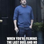 Affleck | WHEN YOU'RE FILMING THE LAST DUEL AND NO ONE CAN STICK TO ONE ACCENT | image tagged in ben affleck,matt damon,adam driver,jodie comer,the last duel | made w/ Imgflip meme maker