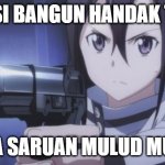 Sword Art Online Banjar V1 | LAKASI BANGUN HANDAK TULAK; KA SARUAN MULUD MUN | image tagged in wtf kirito kirigaya | made w/ Imgflip meme maker