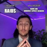 Deal? you downvote the beggers/ | GUYS RIGHT NOW GO RAID THE UPVOTE BEGGERS SERVER AND GIVE THEM ALL DOWNVOTES; RAIDS; RAIDS AND DOWNVOTE UPVOTE BEGGERS | image tagged in trade offer | made w/ Imgflip meme maker