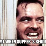 When you realize there was homework | ME WHEN SUPPER´S READY | image tagged in when you realize there was homework | made w/ Imgflip meme maker
