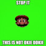 green screen | STOP IT; THIS IS NOT OKIE DOKIE | image tagged in green screen | made w/ Imgflip meme maker