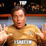 Offended William Shatner | YUP; I SHAT'EM | image tagged in offended william shatner,space,loose,90 | made w/ Imgflip meme maker