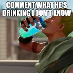 Fortnite the frog | COMMENT WHAT HE'S DRINKING I DON'T KNOW | image tagged in fortnite the frog | made w/ Imgflip meme maker