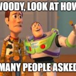 TOYSTORY EVERYWHERE | WOODY, LOOK AT HOW MANY PEOPLE ASKED | image tagged in toystory everywhere | made w/ Imgflip meme maker
