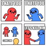 halo halo | I HATE YOU; I HATE YOU; LET'S KILL HIM; I LOVE YOU | image tagged in red blue,halo | made w/ Imgflip meme maker