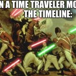Lightsabers In History | WHEN A TIME TRAVELER MOVES               THE TIMELINE: | image tagged in lightsabers in history | made w/ Imgflip meme maker