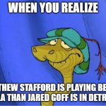 Sir Hiss Disappointment NFL | WHEN YOU REALIZE; MATTHEW STAFFORD IS PLAYING BETTER IN LA THAN JARED GOFF IS IN DETROIT | image tagged in sir hiss disappointment,funny memes,nfl memes,disney | made w/ Imgflip meme maker