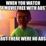 Did I pay for it on accident? | WHEN YOU WATCH A MOVIE FREE WITH ADS; BUT THERE WERE NO ADS | image tagged in monsters inc kid waking up | made w/ Imgflip meme maker