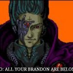 AYBABTU | LET US GO: ALL YOUR BRANDON ARE BELONG TO US. | image tagged in all your base are belong to us | made w/ Imgflip meme maker