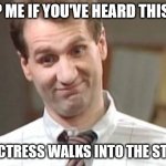 Poor Peg | STOP ME IF YOU'VE HEARD THIS ONE; AN ACTRESS WALKS INTO THE STREET | image tagged in al bundy yeah right,actress,car,hit and run,accident | made w/ Imgflip meme maker