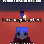 I see no god up here except me Grian | WHEN I BREAK AN ARM | image tagged in i see no god up here except me grian | made w/ Imgflip meme maker