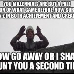 Millennial taunting | YOU MILLENNIALS ARE BUT A PALE IMITATION OF WHAT CAME BEFORE, NOW SURPASSED BY GEN Z IN BOTH ACHIEVEMENT AND CREATIVITY; NOW GO AWAY OR I SHALL TAUNT YOU A SECOND TIME | image tagged in french taunting in monty python's holy grail | made w/ Imgflip meme maker