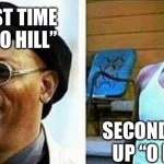 O Hill | FIRST TIME UP “O HILL”; SECOND TIME UP “O HILL” | image tagged in samuel l jackson before and after | made w/ Imgflip meme maker