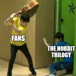 Fans vs. The Hobbit Trilogy | FANS; THE HOBBIT TRILOGY | image tagged in guitar smackdown,lotr,lord of the rings,the lord of the rings,the hobbit | made w/ Imgflip meme maker