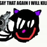 Cartoon Cat You Say That Again I Will Kill You