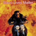 Mission Impossible | Slavic Lives Matter | image tagged in mission impossible,slavic lives matter | made w/ Imgflip meme maker