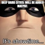 MatPat be like | DEEP DARK CITIES: WILL BE ADDED
MATPAT: | image tagged in it's showtime,matpat,game theory,minecraft | made w/ Imgflip meme maker