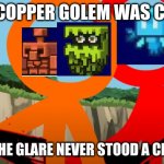 Rip copper golem and glare | THE COPPER GOLEM WAS CLOSE; BUT THE GLARE NEVER STOOD A CHANCE | image tagged in r i p stick figure | made w/ Imgflip meme maker