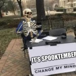 Spooktember skeleton | IT’S SPOOKTEMBER | image tagged in change my mind - skeleton version,spooktember | made w/ Imgflip meme maker