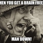 We all feel that. | WHEN YOU GET A BRAIN FREEZE:; MAN DOWN! | image tagged in ww2 us soldier yelling radio,brain freeze | made w/ Imgflip meme maker