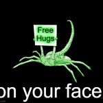 Facehugger Alien Sign | Free Hugs; on your face! | image tagged in facehugger alien sign | made w/ Imgflip meme maker