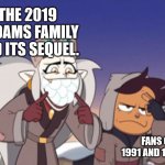 Eda embarrassing Luz The Owl House | THE 2019 ADDAMS FAMILY AND ITS SEQUEL. FANS OF THE 1991 AND 1993 FILMS. | image tagged in eda embarrassing luz the owl house | made w/ Imgflip meme maker