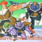 Ginyu Space Force | Slavic Lives Matter | image tagged in ginyu space force,slavic | made w/ Imgflip meme maker