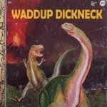 Waddup dickneck