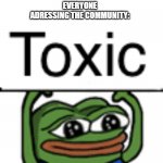 How people react to fortnite community | EVERYONE ADRESSING THE COMMUNITY:; FORTNITE: EXIST | image tagged in toxic | made w/ Imgflip meme maker