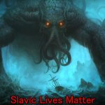 Cthulhu | Slavic Lives Matter | image tagged in cthulhu,slavic lives matter | made w/ Imgflip meme maker