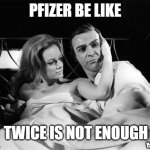 Just When You Thought It Was Safe to Get Out of Bed | PFIZER BE LIKE; TWICE IS NOT ENOUGH; YaYaYa | image tagged in thunderball james bond fiona volpe,yayaya,covid vaccine | made w/ Imgflip meme maker