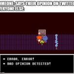 Opinions on twitter | SOMEONE: SAYS THEIR OPINION ON TWITTER
EVERYONE ELSE: | image tagged in bad opinion detected,opinions,twitter | made w/ Imgflip meme maker