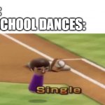 Single people in school dances | NO ONE:
ME AT SCHOOL DANCES: | image tagged in wii sports single,school dances,single | made w/ Imgflip meme maker
