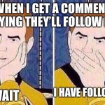 What? Followers? | WHEN I GET A COMMENT SAYING THEY’LL FOLLOW ME; WAIT; I HAVE FOLLOWERS? | image tagged in star trek tas,followers,comments,condescending | made w/ Imgflip meme maker